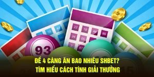 Đề 4 Càng Ăn Bao Nhiêu SHBET? Tìm Hiểu Cách Tính Giải Thưởng