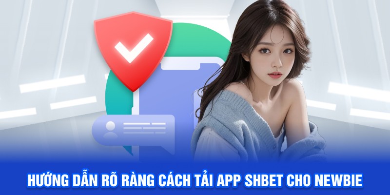 Hướng dẫn rõ ràng cách tải app SHBET cho newbie