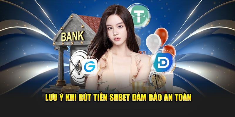 Lưu ý khi rút tiền SHBET đảm bảo an toàn