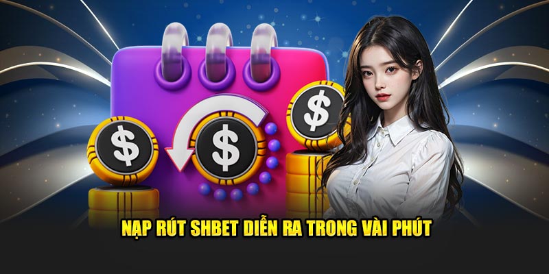 Nạp rút ​​SHBET diễn ra trong vài phút