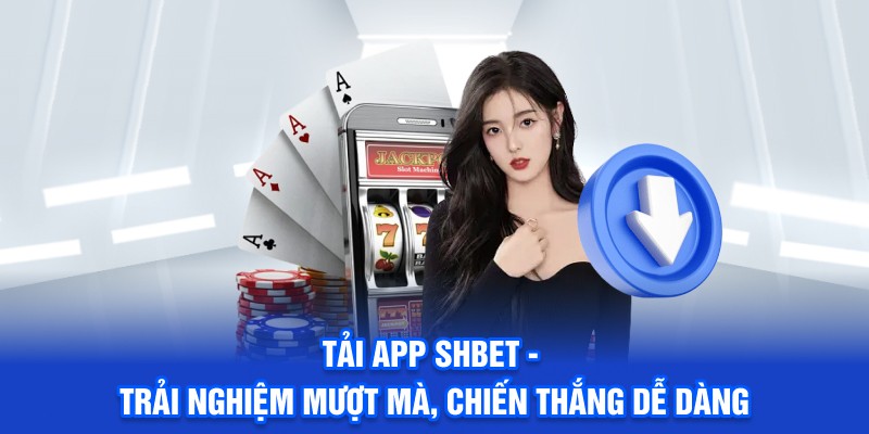 Tải App SHBET - Trải Nghiệm Mượt Mà, Chiến Thắng Dễ Dàng